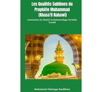 Les Qualités Sublimes du Prophète Muhammad ﷺ (Khasa'il Nabawi): Commentaire des Shama'il al-Muhammadiyya d'al-Imâm Tirmidhî