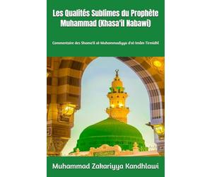 Les Qualités Sublimes du Prophète Muhammad ﷺ (Khasa'il Nabawi): Commentaire des Shama'il al-Muhammadiyya d'al-Imâm Tirmidhî