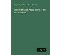 Les quatrains de Pibrac, suivis de ses autres poésies
