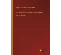Les Quatrains De Pibrac, Suivis De Ses Autres Poésies