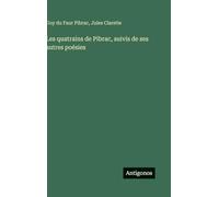 Les quatrains de Pibrac, suivis de ses autres poésies