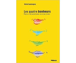 Les Quatre Bonheurs - Précis philosophique du bien-vivre