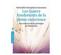 Les quatre fondements de la pleine conscience: Aux sources de la pratique de l'Attention