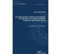 Les quatre grandes évolutions des stratégies de domination économique et politique occidentales dans l'ouest-africain Prince Israël Koya (Auteur)