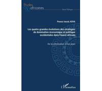 Les Quatre Grandes Évolutions Des Stratégies De Domination Économique Et Politique Occidentales Dans L'ouest-Africain - De La Colonisation À Nos Jours