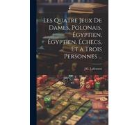 Les Quatre Jeux De Dames, Polonais, Égyptien, Égyptien, Échecs, Et A Trois Personnes ...