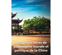 Les Quatre Livres De Philosophie Morale Et Politique De La Chine - Les Traités Politiques De Confucius Et De Mencius