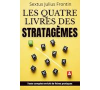 Les Quatre Livres des Stratagèmes - Stratégie, ruse et prise de décision: édition enrichie avec 150 fiches pratiques pour anticiper, agir et garder l’avantage