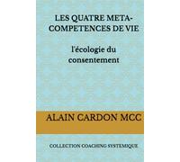 LES QUATRE META-COMPETENCES DE VIE l'écologie du consentement: COLLECTION COACHING SYSTEMIQUE