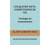 LES QUATRE META-COMPETENCES DE VIE l'écologie du consentement: COLLECTION COACHING SYSTEMIQUE