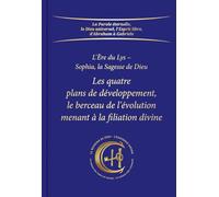 Les quatre plans de développement, le berceau de l'évolution menant à la filiation divine. L'Ère du Lys - Sophia, la Sagesse de Dieu. [Format : Relié, édition de qualité.]