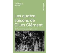 Les quatre saisons de Gilles Clément: Itinéraire d'un jardinier planétaire