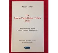 Les quatre-vingt-quinze thèses (1517): Débat universitaire destiné à montrer le pouvoir des indulgences