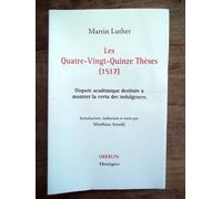 Les Quatre-Vingt-Quinze Thèses (1517): Dispute académique destinée à montrer la vertu des indulgences