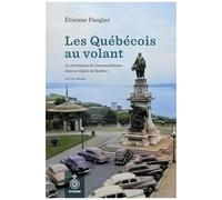 Les Québécois Au Volant - La Révolution De L'automobolisme Dans La Région De Québec (Xixe-Xxe Siècles)