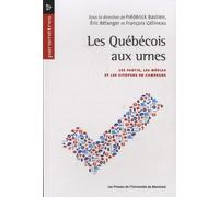 Les Québécois Aux Urnes - Les Partis, Les Médias Et Les Citoyens En Campagne