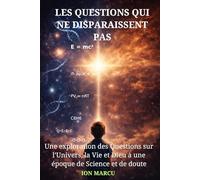 LES QUESTIONS QUI NE DISPARAISSENT PAS: Une exploration des questions sur l’univers, la vie et Dieu à une époque de science et de doute