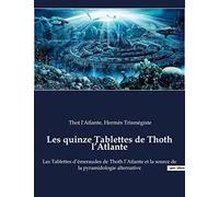 Les quinze Tablettes de Thoth l'Atlante: Les Tablettes d'émeraudes de Thoth l'Atlante - Le texte prophétique et fondateur de la sagesse atlante et des mystères de l'ancienne Egypte