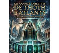 Les quinze Tablettes de Thoth l'Atlante Les Tablettes d'émeraudes de Thoth l'Atlante - Le texte prophétique et fondateur de la sagesse atlante et des mystères de l'ancienne Egypte - Thot l'Atlante - C