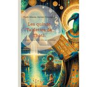 Les quinze Tablettes de Thoth: Un voyage initiatique au coeur de la sagesse ésotérique de l'Atlantide à la découverte des secrets de l'éveil spirituel légués par le légendaire dieu Thoth