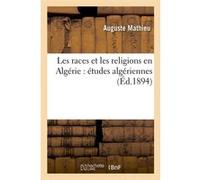 Les races et les religions en Algérie : études algériennes (Éd.1894) Auguste Mathieu (Auteur)