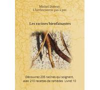 Les racines bienfaisantes: L'herboristerie pas à pas