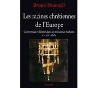Les racines chrétiennes de l'Europe Conversion et liberté dans les royaumes barbares Ve - VIIIe siècle - Bruno Dumézil - Fayard - broché - Etude