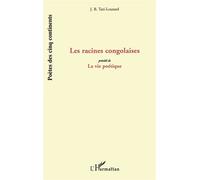 Les Racines Congolaises - Précédé de "La vie Poétique" - Poèmes - Jean-Baptiste Tati-Loutard - L'harmattan - Livre