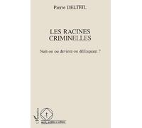 Les racines criminelles : Naît-on ou devient-on délinquant ?