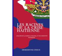 les racines de la crise haitiene: «une analyse de la famille,du traumatisme transgénérationnel,et de l'identité Haïtienne»