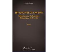 Les racines de l'avenir Réflexions sur la première République de Guinée - Essai - Lamine Kamara - L'harmattan - broché - Essai