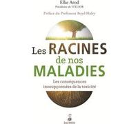 Les racines de nos maladies les conséquences insoupconnées de la toxicité HALEY BOYD (Auteur), Elke Arod (Auteur)
