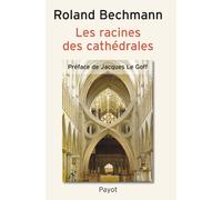 Les racines des cathédrales - l'architecture gothique expression des conditions du milieu - Roland Bechmann - Payot - Livre