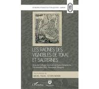 Les racines des vignobles de Tokaj et Sauternes: Les racines des vignobles de Tokaj et Sauternes. Actes du Colloque international franco-hongrois les 2-6 novembre 2022, Sarospatak (Hongrie)