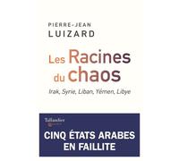 Les racines du chaos Irak, Syrie, Liban, Yémen, Libye, cinq États arabes en faillite - Pierre-Jean Luizard - Tallandier - broché - Essai