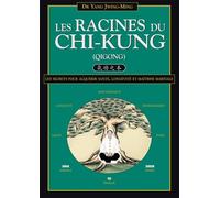 Les Racines Du Chi-Kung - Secrets Pour Acquérir Santé, Longévité Et Maîtrise Martiale