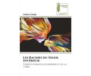 Les Racines du Soleil Intérieur: Chants d’amour, de mémoire et de la terre