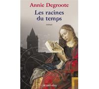 Les Racines du temps - Annie Degroote - Calmann-Levy - broché - Roman