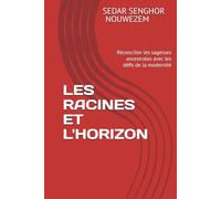 LES RACINES ET L'HORIZON: Réconcilier les sagesses ancestrales avec les défis de la modernité