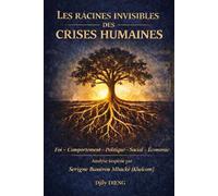 Les racines invisibles des crises humaines: Foi - Comportement - Politique - Social - Économie