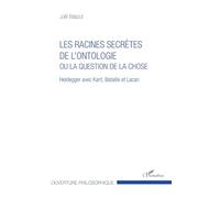 Les racines secrètes de l'ontologie – Heidegger avec Kant, Bataille et Lacan