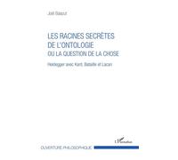 Les racines secrètes de l'ontologie ou la question de la chose Heidegger avec Kant, Bataille et Lacan - Joël Balazut - L'harmattan - broché - Essai
