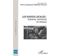 Les radios locales : Histoires, territoires et réseaux - Thierry Lefebvre - L'harmattan - broché - Essai