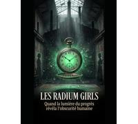 LES RADium GIRLS Quand la lumière du progrès révéla l’obscurité humaine