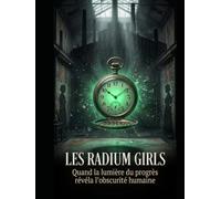 LES RADium GIRLS Quand la lumière du progrès révéla l’obscurité humaine