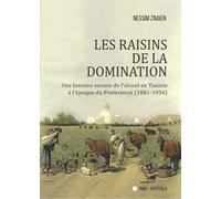 Les Raisins De La Domination - Une Histoire Sociale De L'alcool En Tunisie À L'époque Du Protectorat (1881-1956)