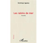 Les raisins de mer Nouvelles - Dominique Aguessy - L'harmattan - broché - Roman