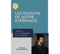 Les raisons de notre espérance - L'essentiel de la foi réformée en 15 chapitres