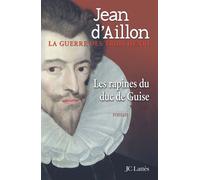 Les rapines du Duc de Guise La guerre des trois Henri - Jean d' Aillon - Lattes - broché - Roman
