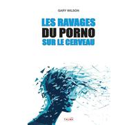 Les Ravages du porno sur le cerveau - Gary Wilson - Talma Studios - broché - Essai